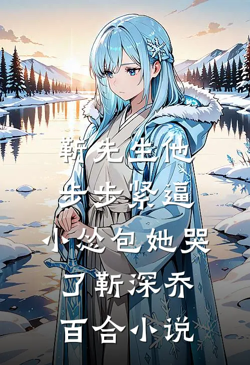 靳先生他步步紧逼，小怂包她哭了靳深乔百合小说