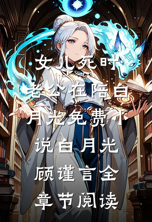 女儿死时，老公在陪白月光免费小说白月光顾谨言全章节阅读