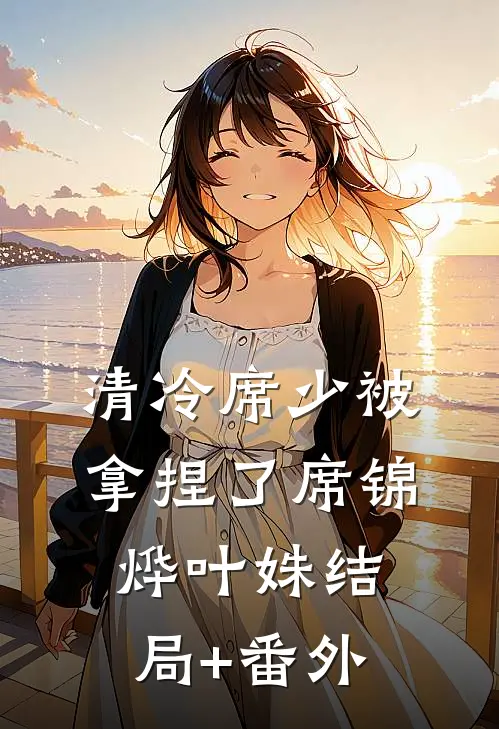 清冷席少被拿捏了席锦烨叶姝结局+番外
