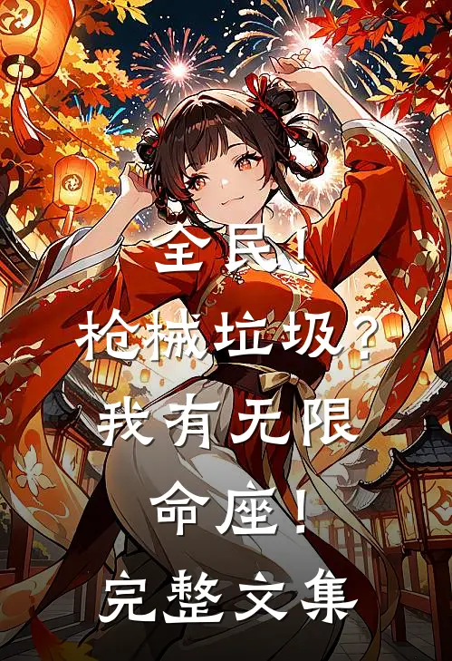 全民！枪械垃圾？我有无限命座！完整文集