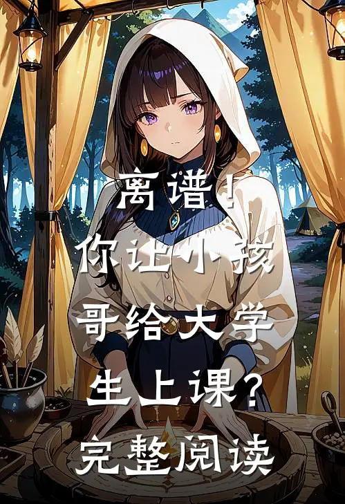 离谱！你让小孩哥给大学生上课？完整阅读