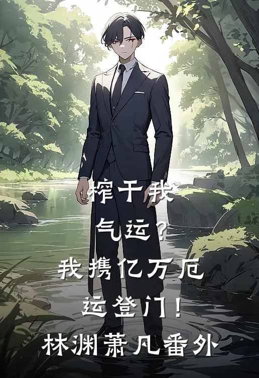 榨干我气运？我携亿万厄运登门！林渊萧凡番外
