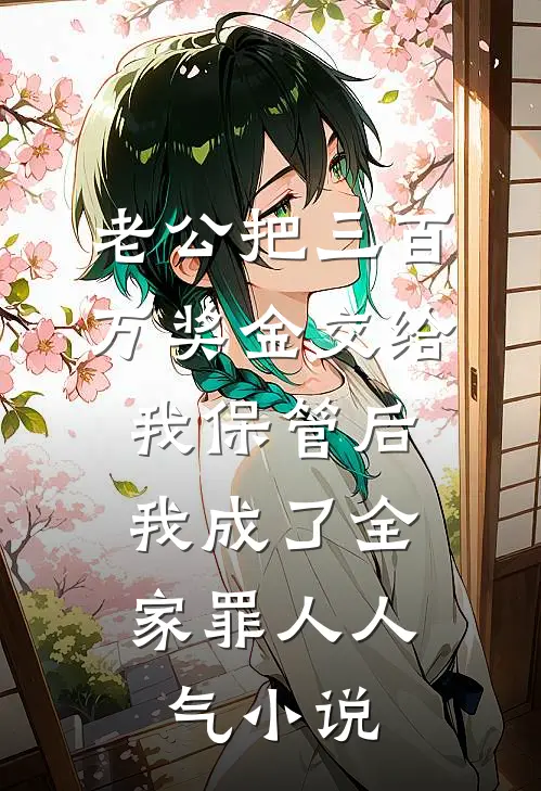 老公把三百万奖金交给我保管后，我成了全家罪人人气小说