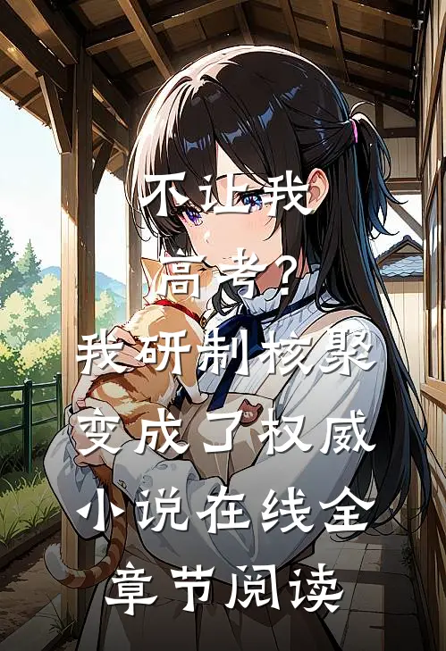 不让我高考?我研制核聚变成了权威小说在线全章节阅读