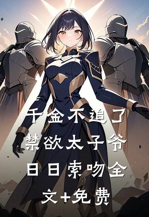 千金不追了，禁欲太子爷日日索吻全文+免费