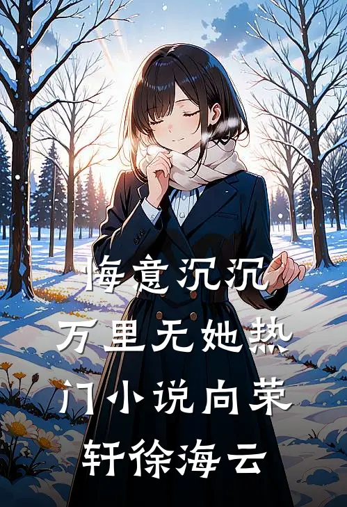 悔意沉沉，万里无她热门小说向荣轩徐海云