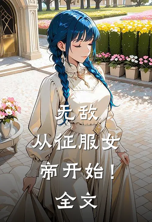 无敌，从征服女帝开始！全文