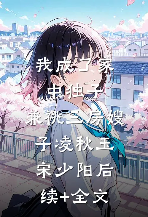 我成了家中独子，兼祧三房嫂子凌秋玉宋少阳后续+全文