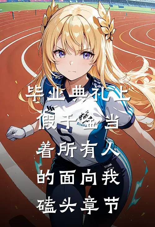毕业典礼上，假千金当着所有人的面向我磕头章节