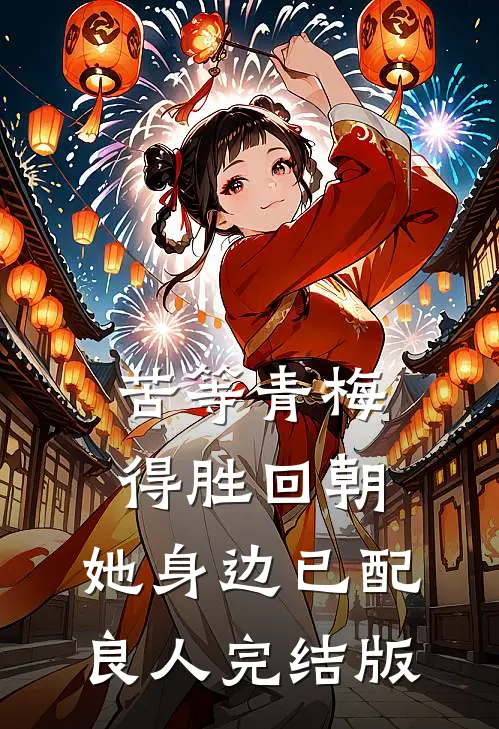 苦等青梅得胜回朝，她身边已配良人完结版