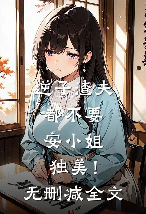 逆子渣夫都不要，安小姐独美！无删减全文