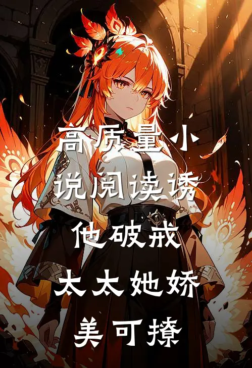 高质量小说阅读诱他破戒：太太她娇美可撩
