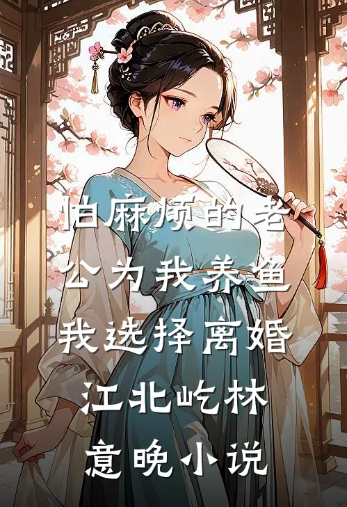 怕麻烦的老公为我养鱼，我选择离婚江北屹林意晚小说