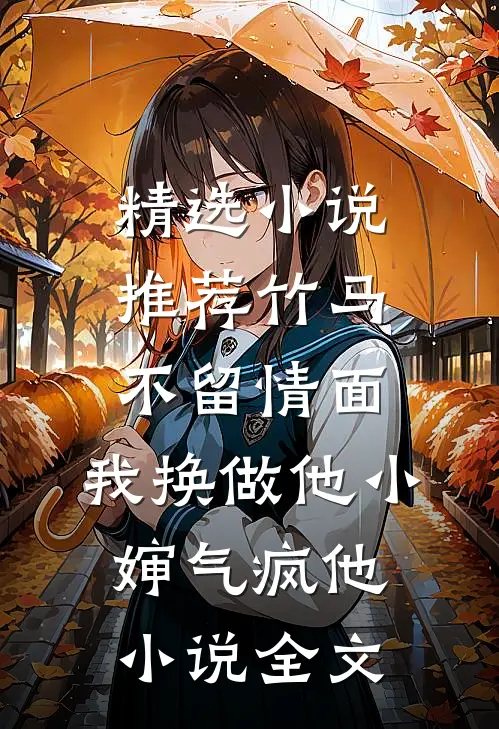 精选小说推荐竹马不留情面,我换做他小婶气疯他小说全文