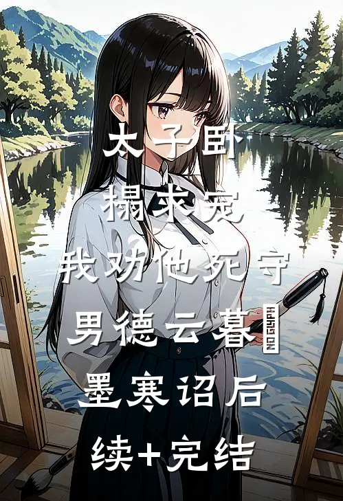 太子卧榻求宠，我劝他死守男德云暮璟墨寒诏后续+完结