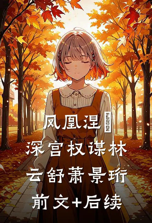 凤凰涅槃：深宫权谋林云舒萧景珩前文+后续
