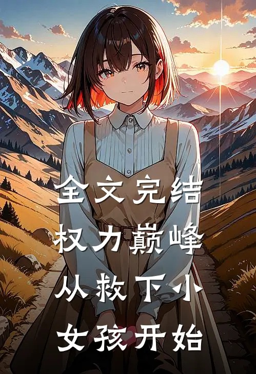 全文完结权力巅峰：从救下小女孩开始