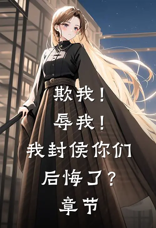欺我！辱我！我封侯你们后悔了？章节