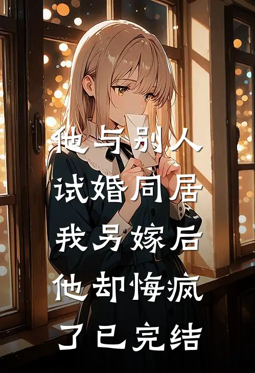 他与别人试婚同居，我另嫁后他却悔疯了已完结