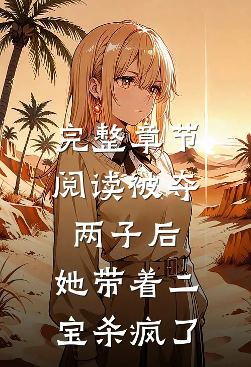 完整章节阅读被夺两子后，她带着二宝杀疯了