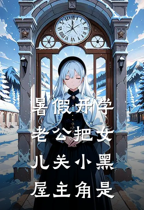 暑假开学，老公把女儿关小黑屋主角是