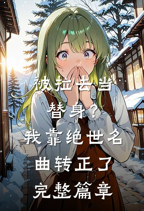 被拉去当替身？我靠绝世名曲转正了完整篇章