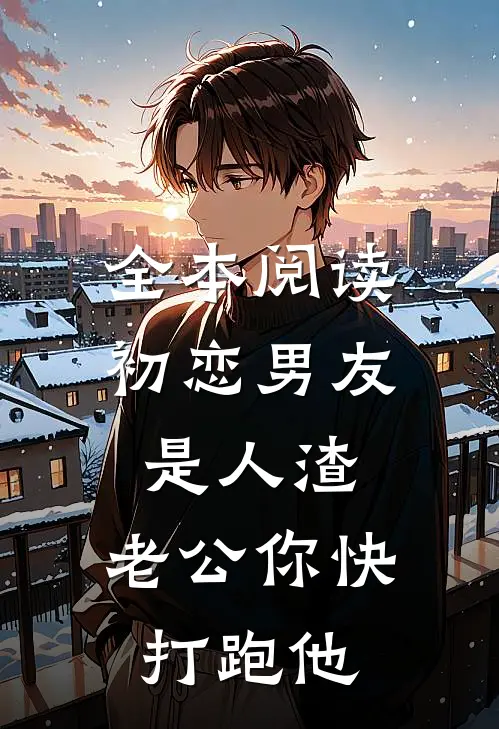 全本阅读初恋男友是人渣，老公你快打跑他