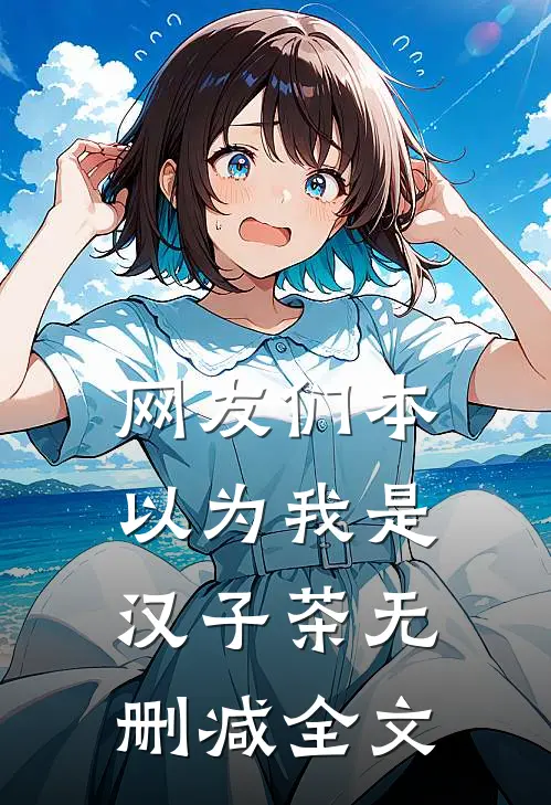 网友们本以为我是汉子茶无删减全文