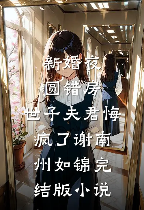 新婚夜圆错房，世子夫君悔疯了谢南州如锦完结版小说