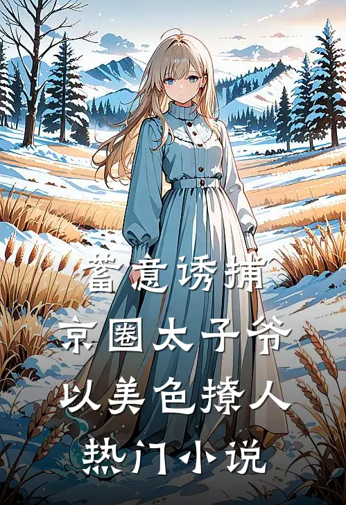 蓄意诱捕，京圈太子爷以美色撩人热门小说