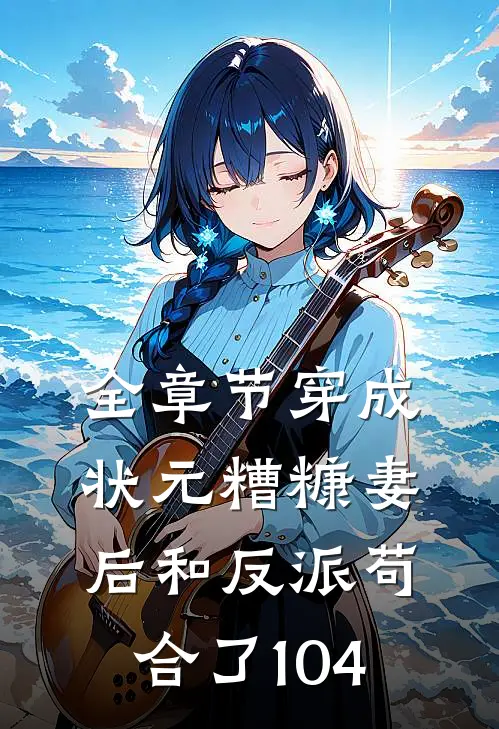 全章节穿成状元糟糠妻后和反派苟合了104