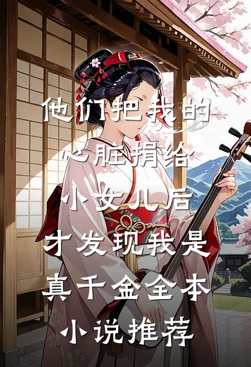 他们把我的心脏捐给小女儿后，才发现我是真千金全本小说推荐