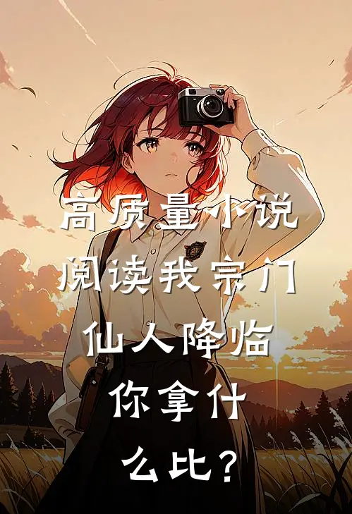 高质量小说阅读我宗门仙人降临，你拿什么比？