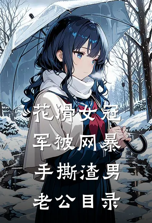 花滑女冠军被网暴，手撕渣男老公目录