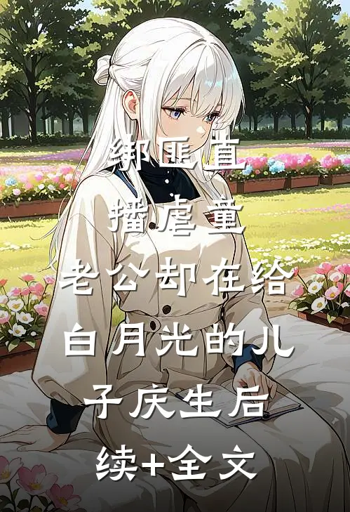 绑匪直播虐童，老公却在给白月光的儿子庆生后续+全文