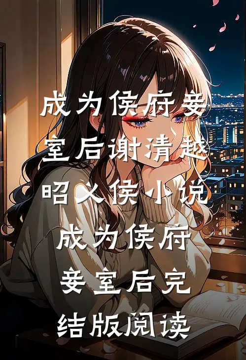 成为侯府妾室后谢清越昭义侯小说_成为侯府妾室后完结版阅读