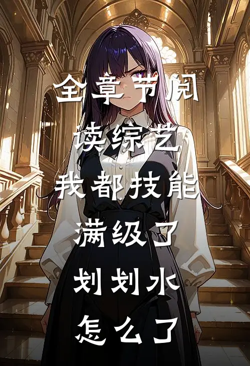 全章节阅读综艺：我都技能满级了，划划水怎么了
