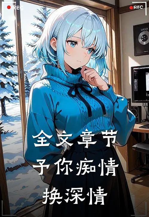 全文章节予你痴情换深情