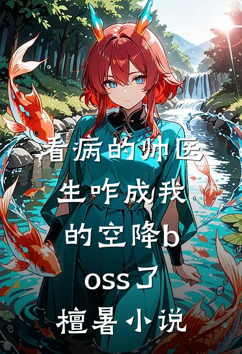看病的帅医生咋成我的空降boss了檀暑小说