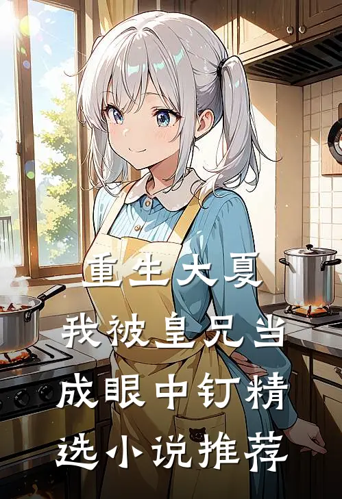 重生大夏，我被皇兄当成眼中钉精选小说推荐