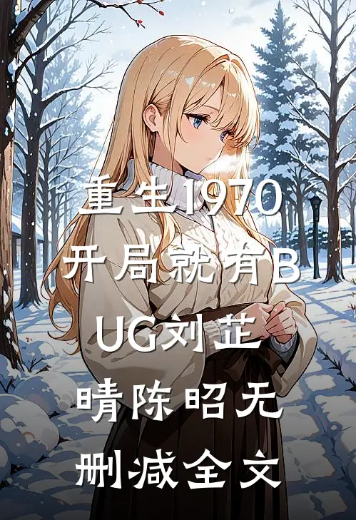 重生1970：开局就有BUG刘芷晴陈昭无删减全文