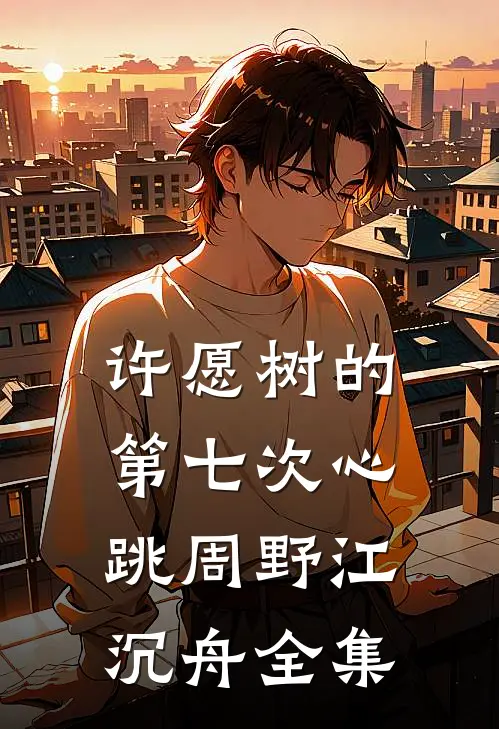许愿树的第七次心跳周野江沉舟全集