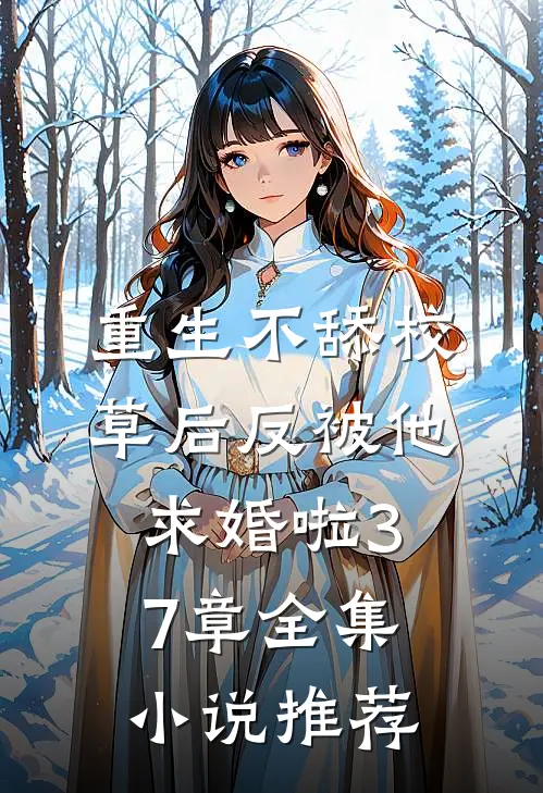 重生不舔校草后反被他求婚啦37章全集小说推荐