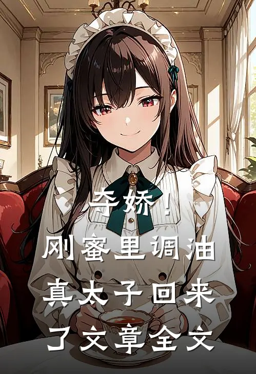 夺娇！刚蜜里调油，真太子回来了文章全文
