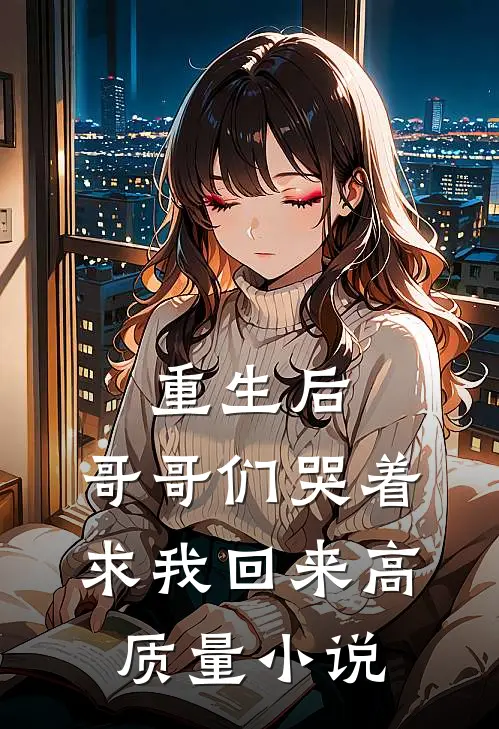 重生后，哥哥们哭着求我回来高质量小说