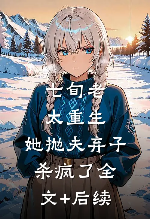 七旬老太重生，她抛夫弃子杀疯了全文+后续