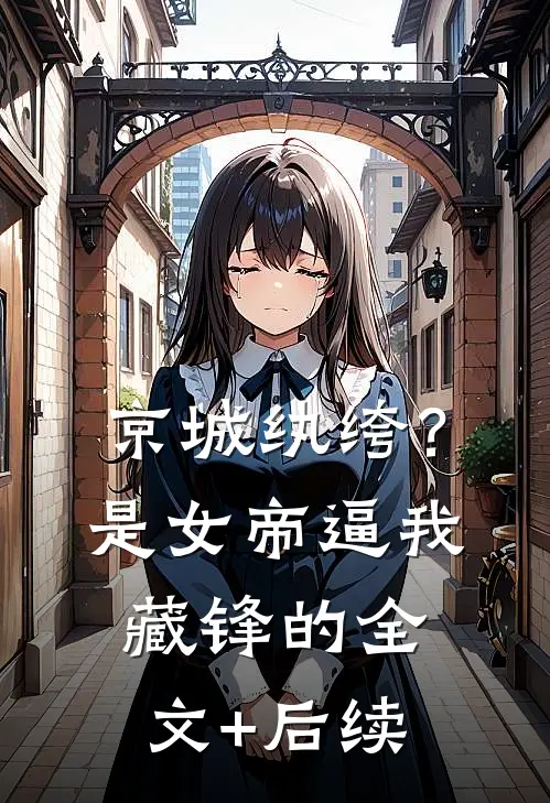 京城纨绔？是女帝逼我藏锋的全文+后续