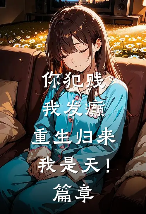 你犯贱，我发癫，重生归来我是天！篇章