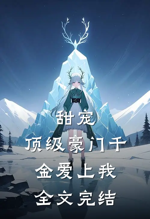 甜宠：顶级豪门千金爱上我全文完结