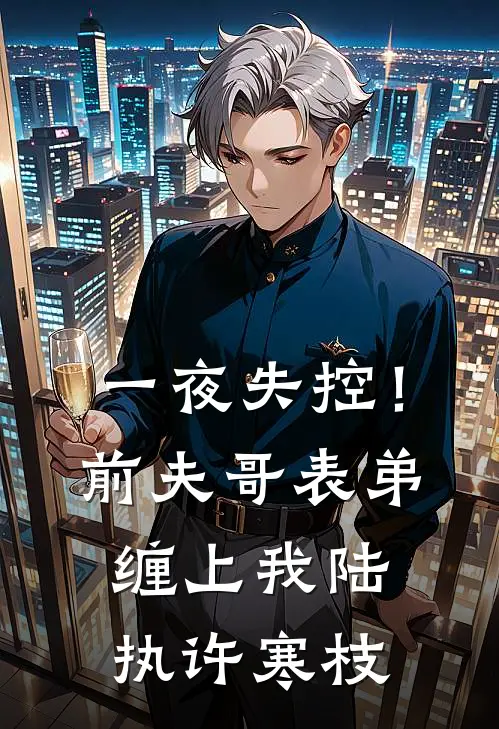 一夜失控！前夫哥表弟缠上我陆执许寒枝